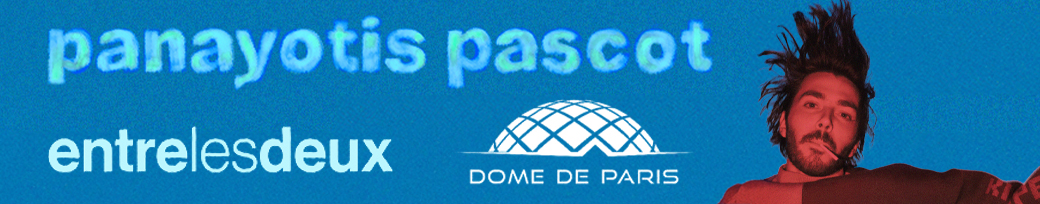 Panayotis Pascot - Entre les Deux - D&ocirc;me de Paris